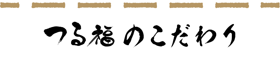 つる福のこだわり